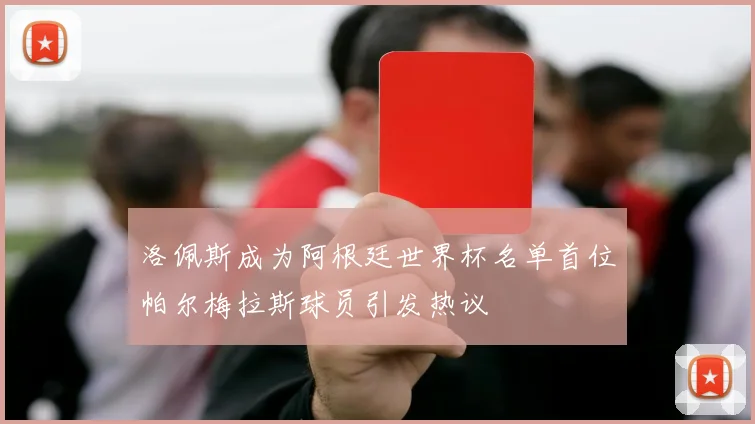 洛佩斯成为阿根廷世界杯名单首位帕尔梅拉斯球员引发热议