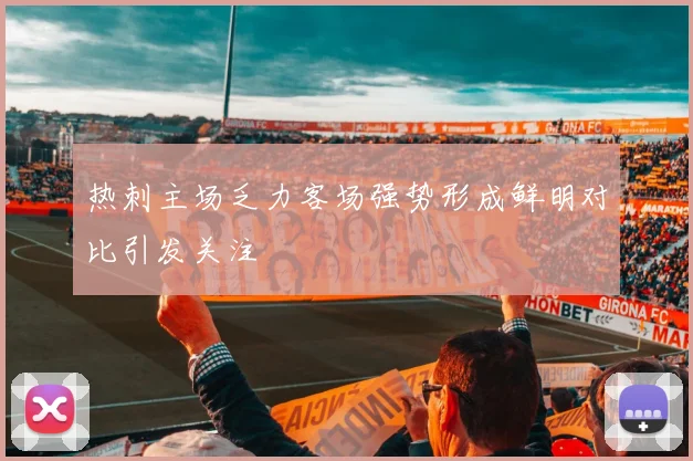 热刺主场乏力客场强势形成鲜明对比引发关注