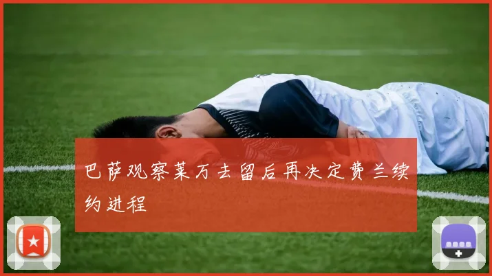 巴萨观察莱万去留后再决定费兰续约进程