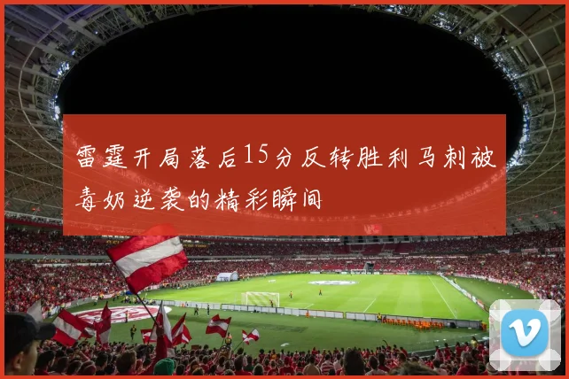 雷霆开局落后15分反转胜利马刺被毒奶逆袭的精彩瞬间